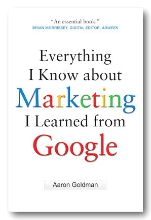 Book cover of 'Everything I Know about Marketing I Learned from Google' by Aaron Goldman with a quote from Brian Morrissey on a white background.