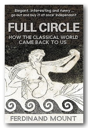 Book cover of 'Full Circle: How the Classical World Came Back to Us' by Ferdinand Mount with classical design elements.