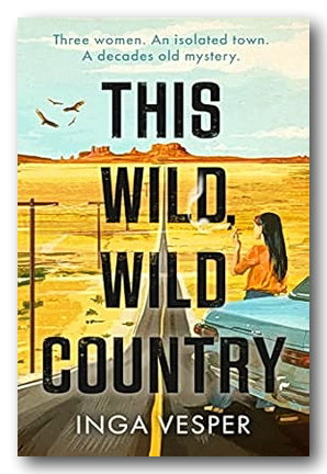 Book cover for 'This Wild, Wild Country' by Inga Vesper, featuring a desert landscape with a woman sitting in a car by the road, large black title text, and a light blue sky.
