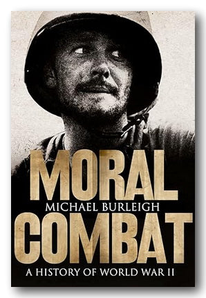 Book cover of 'Moral Combat: A History of World War II' by Michael Burleigh with a black and white photo of a soldier.