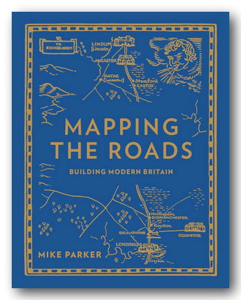 The front cover of the book 'Mapping the Roads: Building Modern Britain' by Mike Parker, featuring a deep blue background with gold map illustrations and text.