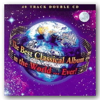 Front CD Cover from The Best Classical Album in The World . . . Ever! (2nd Hand Double Compact Disc)