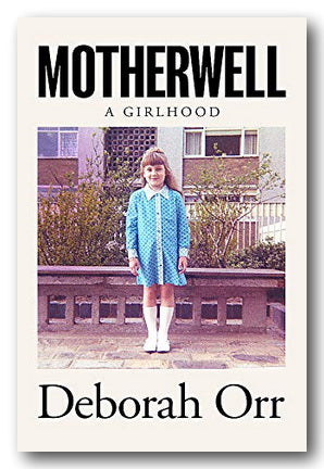 Deborah Orr - Motherwell - A Girlhood (Book)