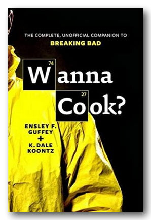 Front Book Cover from E.F. Guffey & K.D. Koontz - Wanna Cook? (Complete Companion To Breaking Bad) (2nd Hand Paperback)