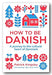 Front Book Cover from Patrick Kingsley - How To Be Danish (2nd Hand Paperback)
