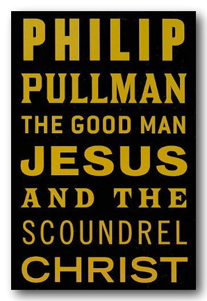 Philip Pullman - The Good Man Jesus & The Scoundrel Christ (2nd Hand Hardback) | Campsie Books