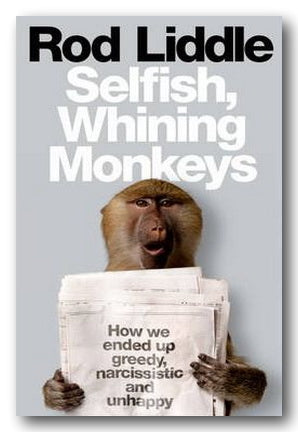 Rod Liddle - Selfish, Whining Monkeys (2nd Hand Softback) | Campsie Books