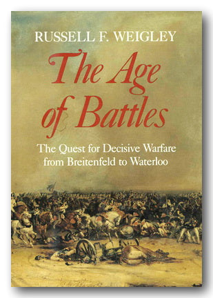 Russell F. Weigley - The Age of Battles (2nd Hand Hardback) | Campsie Books