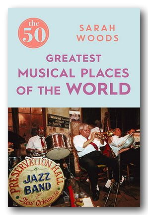 Book Front Cover from Sarah Woods - The 50 Greatest Musical Places of the World (2nd Hand Paperback)